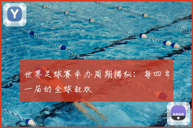 世界足球赛举办周期揭秘：每四年一届的全球狂欢