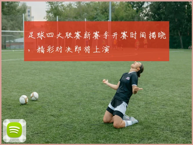 足球四大联赛新赛季开赛时间揭晓，精彩对决即将上演